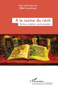 T&eacute;l&eacute;chargez des livres en ligne gratuitement pdf &Agrave; la racine du r&eacute;cit  - &Eacute;criture, cr&eacute;ation, communication in French  9782336426303