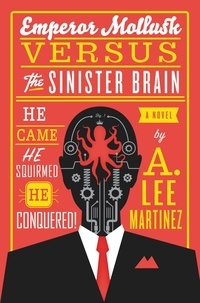 A. Lee Martinez - Emperor Mollusk versus The Sinister Brain.