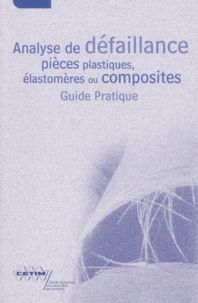 Analyse De Defaillance Pieces Plastiques, Elastomeres Ou Composites. Guide Pratique