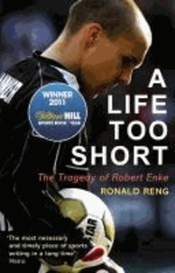 A Life Too Short - The Tragedy of Robert Enke.