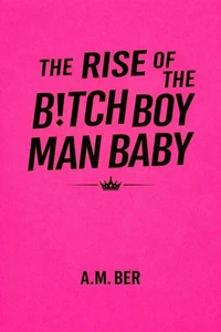 The Rise of the B!tch Boy Man Baby