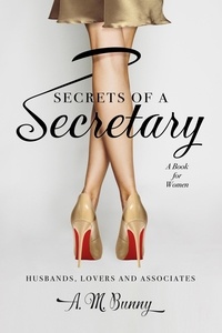  A. M. Bunny - Secrets of a Secretary: A Book for Women, Husbands, Lovers and Associates.