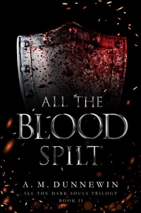  A. M. Dunnewin - All the Blood Spilt - All the Dark Souls, #2.