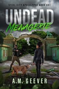  A.M. Geever - Undead Menagerie - Steel City Apocalypse, #1.