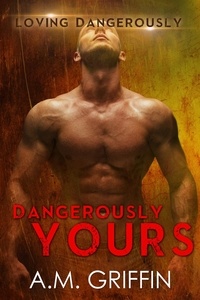  A.M. Griffin - Dangerously Yours - Loving Dangerously.