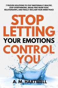 Stop Letting Your Emotions Control You