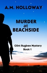  A.M. Holloway - Murder at Beachside - Clint Rugbee Mysteries, #1.