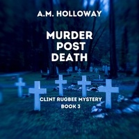  A.M. Holloway - Murder Post Death - Clint Rugbee Mysteries, #3.