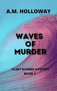  A.M. Holloway - Waves of Murder - Clint Rugbee Mysteries, #2.