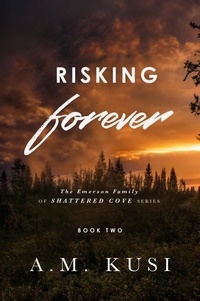 Ebook à téléchargement gratuit au format pdf Risking Forever: The Emerson Family of Shattered Cove Series, Book 2  - The Emerson Family of Shattered Cove, #2 par A. M. Kusi iBook 9798215007822