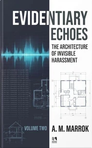 Evidentiary Echoes - The Architecture of Invisible Harassment