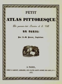 A-M Perrot et Michel Fleury - Petit atlas pittoresque des quarante-huit quartiers de la ville de Paris (1834) - Reproduit en fac-similé et en vraie grandeur avec une nouvelle introduction, des notes, des additions et des corrections.