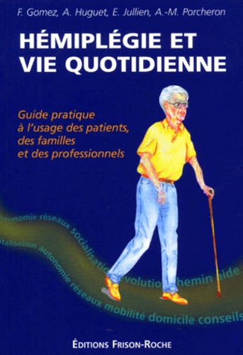 A-M Porcheron et F Gomez - Hemiplegie Et Vie Quotidienne. Guide Pratique A L'Usage Des Patients, Des Familles Et Des Professionnels.