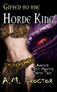  A.M. Proctor - Gifted to the Horde King - Sweet Monsters, #3.