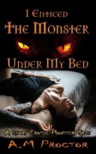  A.M. Proctor - I Enticed the Monster, Under my Bed - Sweet Monsters, #1.