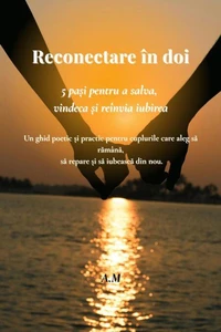 Reconectare în doi :5 pași pentru a salva, vindeca și reînvia iubirea