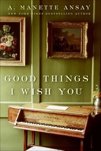 A. Manette Ansay - Good Things I Wish You - A Novel.