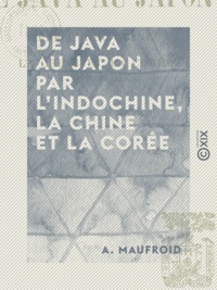 A. Maufroid - De Java au Japon par l'Indochine, la Chine et la Corée.