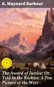 The Award of Justice; Or, Told in the Rockies: A Pen Picture of the West