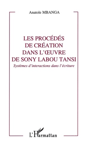 Les procédés de création dans l'oeuvre de Sony Labou Tansi. Systèmes d'interactions dans l'écriture