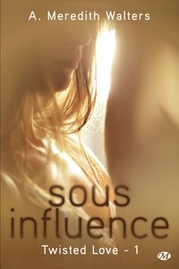 A Meredith Walters - Twisted Love Tome 1 : Sous influence.