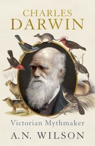 A N Wilson - Charles Darwin - Victorian Mythmaker.