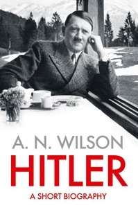 A. N. Wilson - Hitler - A Short Biography.