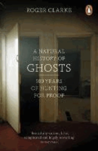 A Natural History of Ghosts - 500 Years of Hunting for Proof.