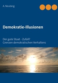 A. Neuberg - Demokratie-Illusionen - Der gute Staat - Zufall? Grenzen demokratischen Verhaltens.