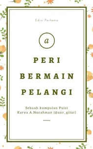 PERI BERMAIN PELANGI (Sebuah Kumpulan Puisi Karya A.Nurahman) Edisi Pertama