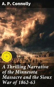 A Thrilling Narrative of the Minnesota Massacre and the Sioux War of 1862-63
