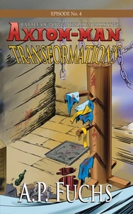 Transformations: A Superhero Novel [Axiom-Man Saga Episode No. 4]