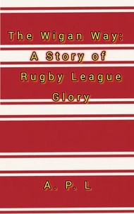 The Wigan Way: A Story of Rugby League Glory