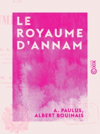 A. Paulus et Albert Bouinais - Le Royaume d'Annam.