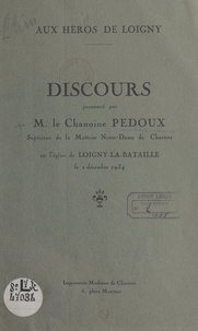 A. Pedoux - Aux héros de Loigny : Discours prononcé par M. le chanoine Pedoux en l'église de Loigny-la-Bataille, le 3 décembre 1934.