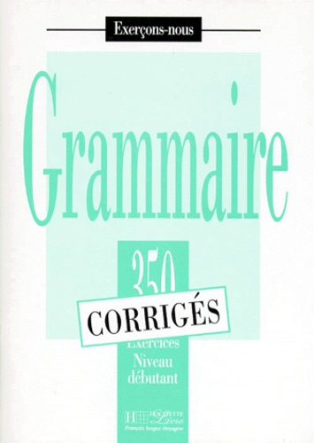 A Petetin et I Greaves - Grammaire. 350 Exercices Niveau Debutant Corriges.