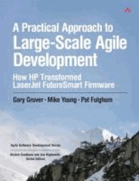 A Practical Approach to Large-Scale Agile Development - How HP Transformed LaserJet FutureSmart Firmware.