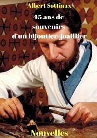 Albert Sottiaux - 45 ans de souvenirs d'un bijoutier-joaillier.
