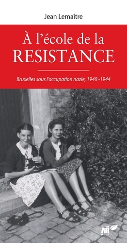 A l'Ecole de la Résistance, Bruxelles sous occupation nazie, 1940-1944
