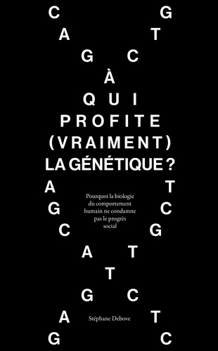Stephane Debove - À qui profite (vraiment) la génétique? - Pourquoi la biologie du comportement humain ne condamne pas le progrès social.