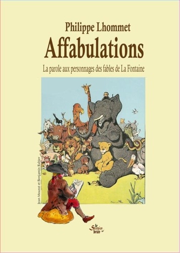 Philippe Lhommet - Affabulations - La parole aux personnages des fables de La Fontaine.
