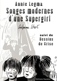 Guillaume Libert - ANNIE LEGMA Songes modernes d'une Supergirl.