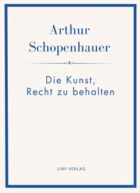 Arthur Schopenhauer: Die Kunst, Recht zu behalten. Neuausgabe.
