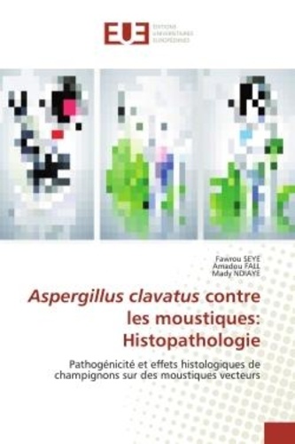 Fawrou Seye - Aspergillus clavatus contre les moustiques: Histopathologie - Pathogénicité et effets histologiques de champignons sur des moustiques vecteurs.