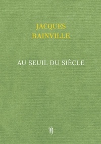 Jacques Bainville - Au seuil du Siècle.