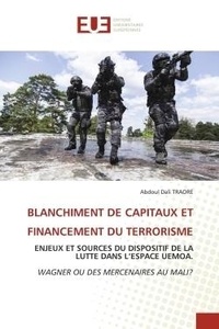Abdoul  dali Traore - Blanchiment de capitaux et financement du terrorisme - Enjeux et sources du dispositif de la lutte dans l'espace uemoa.wagner ou des mercenaires au mali?.