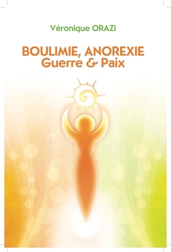 Orazi Veronique - Boulimie, Anorexie : Guerre & Paix.
