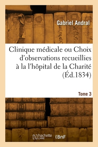 Clinique médicale ou Choix d'observations recueillies à la l'hôpital de la Charité. Tome 3