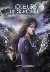 Laetitia Militello - Le loup-garou de Jade 3 : Coeur de Sorcière T3 - Le loup-garou de Jade.