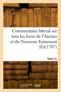 Augustin Calmet - Commentaire litteral sur tous les livres de l'Ancien et du Nouveau Testament. Tome 31.